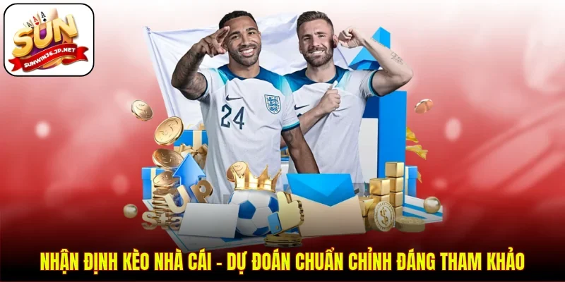 Nhận Định Kèo Nhà Cái - Dự Đoán Chuẩn Chỉnh Đáng Tham Khảo